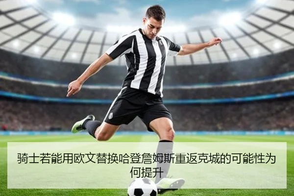 骑士若能用欧文替换哈登詹姆斯重返克城的可能性为何提升
